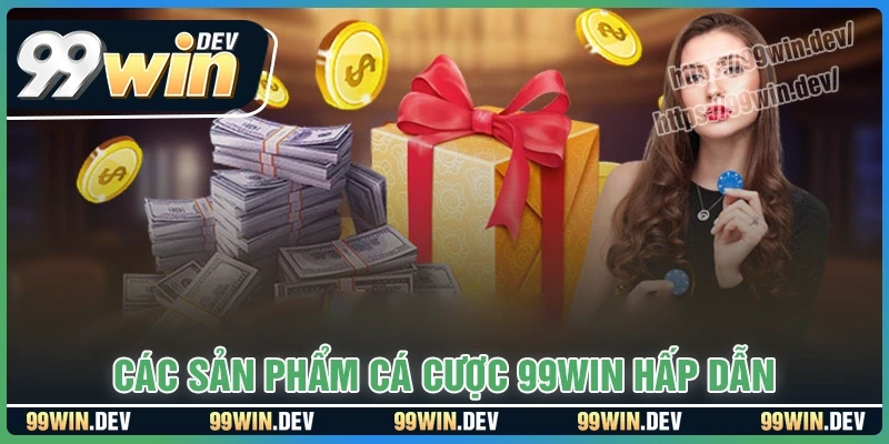 Các sản phẩm cá cược hot hit tại nền tảng 99win
