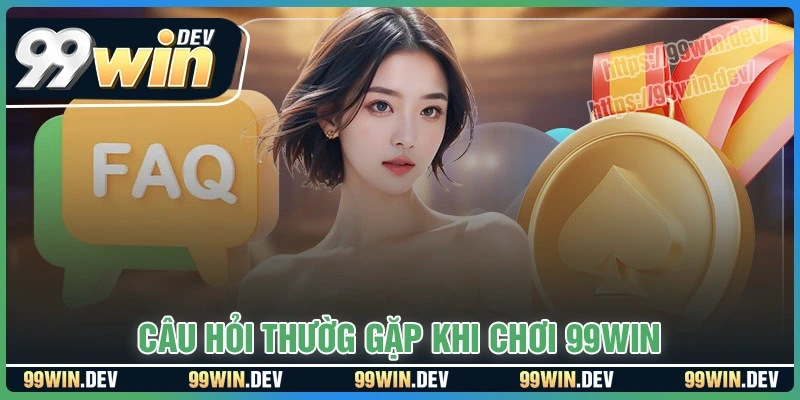 Giải đáp một số câu hỏi thường gặp ở 99win
